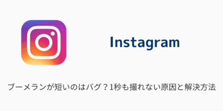 【インスタ】ブーメランが短いのはバグ？1秒も撮れない原因と解決方法