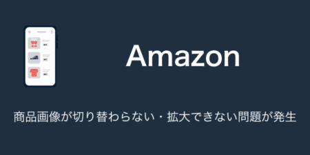 【Amazon】商品画像が切り替わらない・拡大できない問題が発生（2024年9月14日）