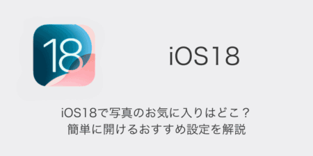【iPhone】iOS18で写真のお気に入りはどこ？簡単に開けるおすすめ設定を解説