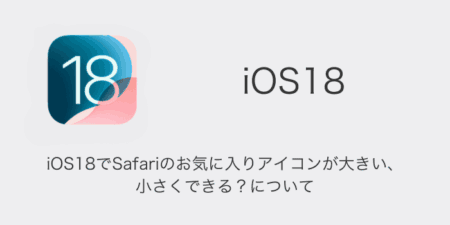 【iPhone】iOS18でSafariのお気に入りアイコンが大きい・小さくできる？について