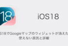 【iPhone】iOS18でGoogleマップのウィジェットが消えた・使えない原因と詳細