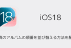 【iPhone】iOS18で写真のアルバムの順番を並び替える方法を解説