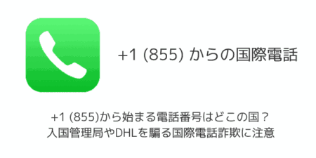 +1 (855)から始まる電話番号はどこの国？入国管理局やDHLを騙る国際電話詐欺に注意