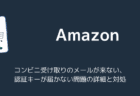 【Amazon】コンビニ受け取りのメールが来ない・認証キーが届かない問題の詳細と対処