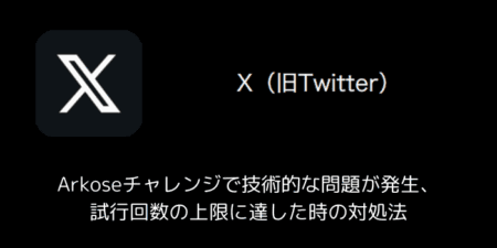 【X(旧Twitter)】Arkoseチャレンジで技術的な問題が発生・試行回数の上限に達した時の対処法