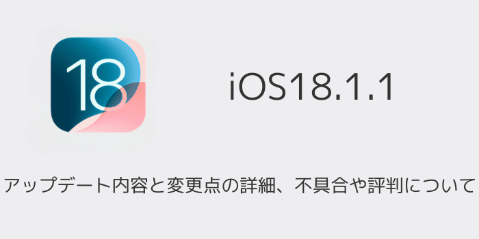 IS18小●○おページ○● iOS18.1.1】アップデート内容と変更点の詳細、不具合や評判について