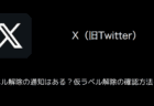 【X(旧Twitter)】仮ラベル解除の通知はある?仮ラベル解除の確認方法を解説