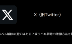 【X(旧Twitter)】仮ラベル解除の通知はある？仮ラベル解除の確認方法を解説