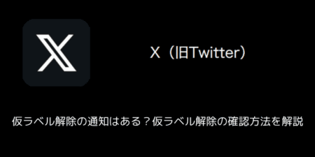 【X(旧Twitter)】仮ラベル解除の通知はある？仮ラベル解除の確認方法を解説