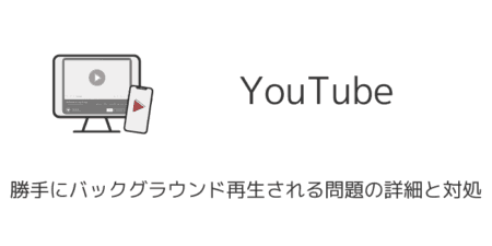 【YouTube】勝手にバックグラウンド再生される問題の詳細と対処