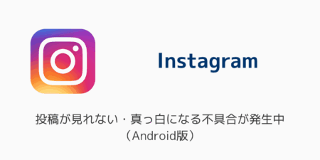 【インスタ】投稿が見れない・真っ白になる不具合が発生中（Android版）