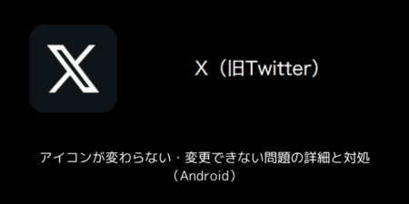 【X(旧Twitter)】アイコンが変わらない・変更できない問題の詳細と対処（Android）
