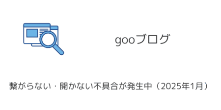 【gooブログ】繋がらない・開かない不具合が発生中（2025年1月）