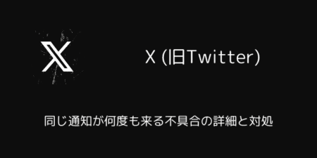 【X(旧Twitter)】同じ通知が何度も来る不具合の詳細と対処