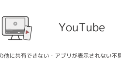 YouTubeでその他に共有できない・アプリが表示されない不具合
