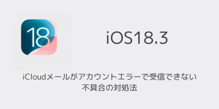 【iPhone】iOS18.3でiCloudメールがアカウントエラーで受信できない不具合の対処法