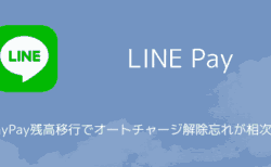 LINE PayのPayPay残高移行でオートチャージ解除忘れが相次ぐ
