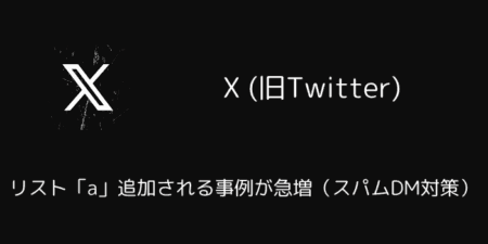 X(旧Twitter)でリスト「a」追加される事例が急増（スパムDM対策）