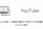 YouTubeを開くと動画が勝手に再生される問題が発生（Android版）