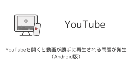 YouTubeを開くと動画が勝手に再生される問題が発生（Android版）