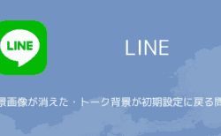 【LINE】背景画像が消えた・トーク背景が初期設定に戻る問題について