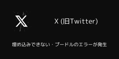 X(旧Twitter)で埋め込みできない・プードルのエラーが発生（2025年3月）