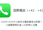 +42や+425から始まる電話番号は詐欺？入国管理局を装った詐欺に注意