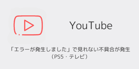 YouTubeが「エラーが発生しました」で見れない不具合が発生（PS5・テレビ）