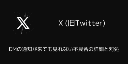 X(旧Twitter)でDMの通知が来ても見れない不具合の詳細と対処（2025年5月）
