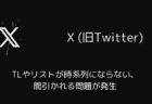 X(旧Twitter)でTLやリストが時系列にならない・間引かれる問題が発生（2025年5月）