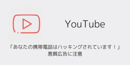 YouTube「あなたの携帯電話はハッキングされています！」悪質広告に注意