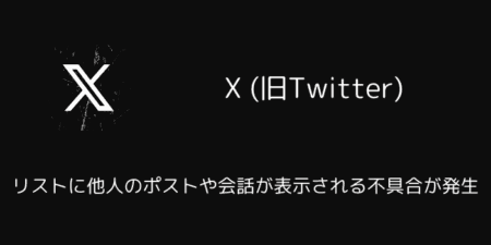 X(旧Twitter)でリストに他人のポストや会話が表示される不具合が発生（2025年6月）