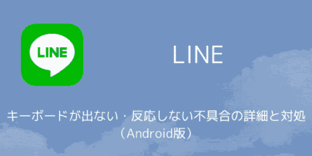 【LINE】キーボードが出ない・反応しない不具合の詳細と対処（Android版）