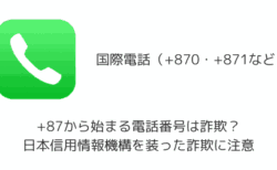 +87から始まる電話番号は詐欺？日本信用情報機構を装った詐欺に注意（+870・+871）