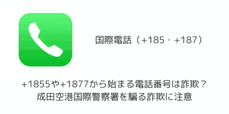 +1855や+1877から始まる電話番号は詐欺？成田空港国際警察署を騙る詐欺に注意