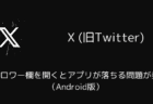 X(旧Twitter)でフォロワー欄を開くとアプリが落ちる問題が発生（Android版）
