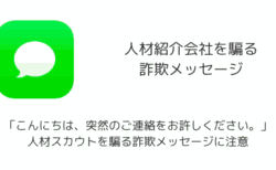 「こんにちは、突然のご連絡をお許しください。」人材スカウトを騙る詐欺メッセージに注意