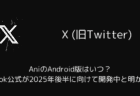 AniのAndroid版はいつ？Grok公式が2025年後半に向けて開発中と明かす