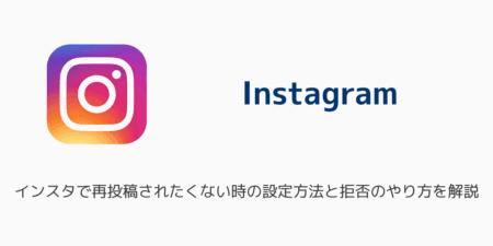 インスタで再投稿されたくない時の設定方法と拒否のやり方を解説