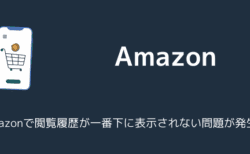 Amazonで閲覧履歴が一番下に表示されない問題が発生中（2025年8月）