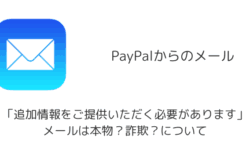 PayPal「追加情報をご提供いただく必要があります」メールは本物？詐欺？について