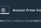 Amazonプライムビデオで自動再生がスキップされる不具合が発生（2025年8月29日）