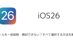 iOS26でメールを一括削除・開封できない？すべて選択する方法を解説