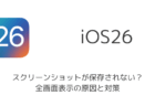【iPhone】iOS26でスクリーンショットが保存されない？全画面表示の原因と対策