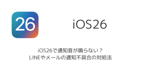 【iPhone】iOS26で通知音が鳴らない？LINEやメールの通知不具合の対処法