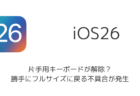 【iPhone】iOS26で片手用キーボードが解除？勝手にフルサイズに戻る不具合が発生