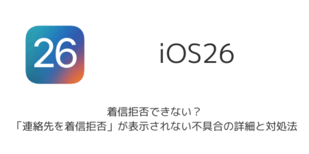 【iPhone】iOS26で着信拒否できない？「連絡先を着信拒否」が表示されない不具合の詳細と対処法