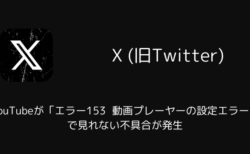 【X】YouTubeが「エラー153 動画プレーヤーの設定エラー」で見れない不具合が発生（iOS版・2025年10月）