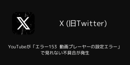 【X】YouTubeが「エラー153 動画プレーヤーの設定エラー」で見れない不具合が発生（iOS版・2025年10月）