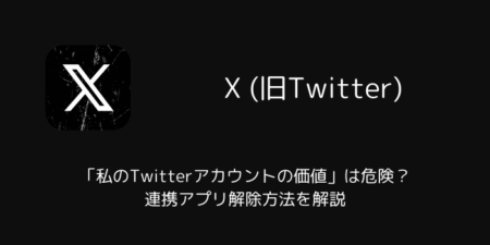 「私のTwitterアカウントの価値」は危険？連携アプリ解除方法を解説（2025年11月）